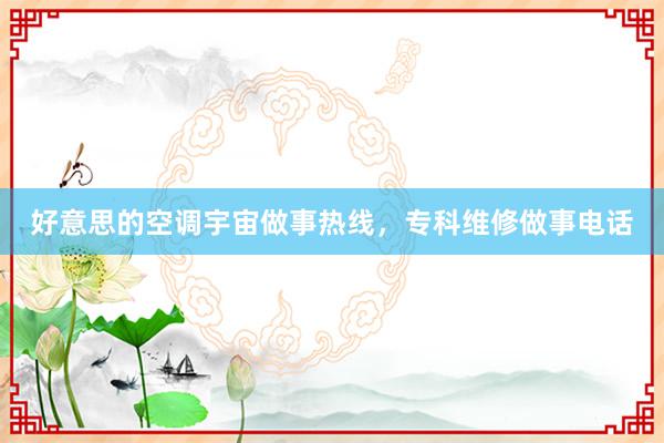 好意思的空调宇宙做事热线，专科维修做事电话